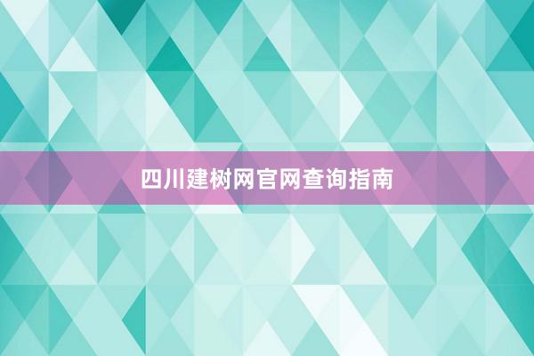 四川建树网官网查询指南